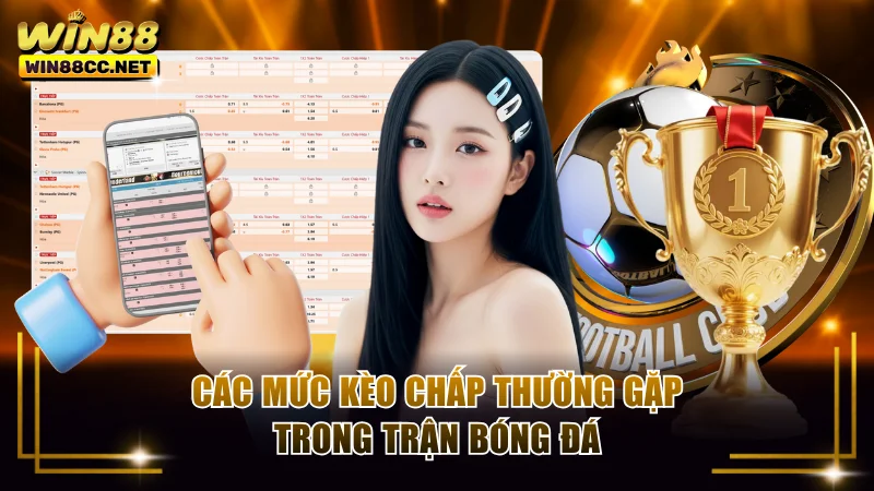 Các mức kèo chấp thường gặp trong trận bóng đá