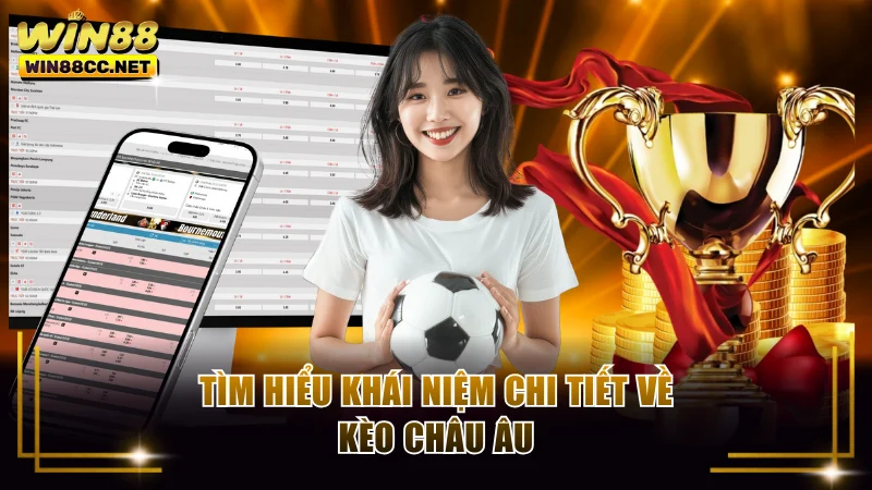 Tìm hiểu khái niệm chi tiết về kèo châu Âu