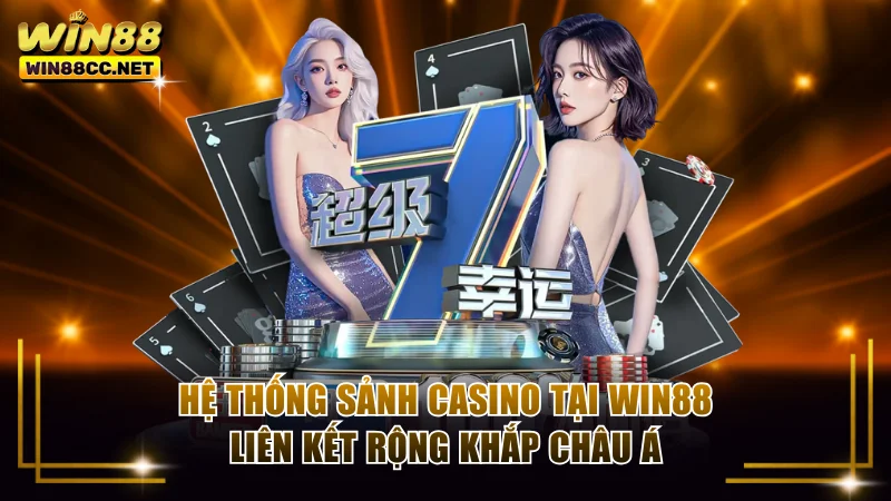 Hệ thống sảnh Casino tại Win88 liên kết rộng khắp châu Á