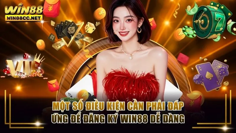 Một số điều kiện cần phải đáp ứng để đăng ký Win88 dễ dàng