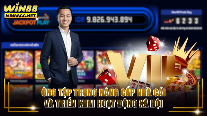 Ông tập trung nâng cấp nhà cái và triển khai hoạt động xã hội