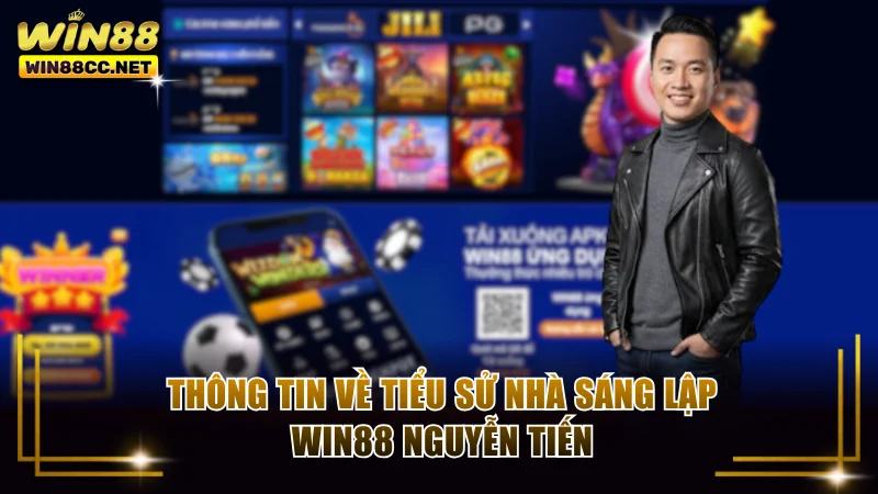 Thông tin về tiểu sử nhà sáng lập Win88 Nguyễn Tiến